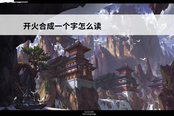 开火合成一个字怎么读