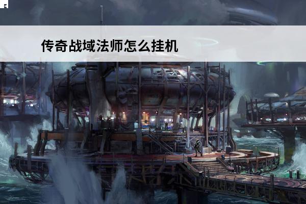 传奇战域法师怎么挂机自动放火(传奇战域法师挂机怎么换技能)
