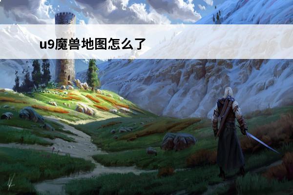 u9魔兽地图怎么了 