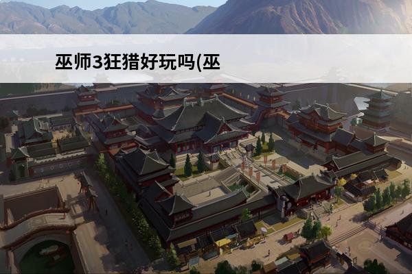 巫师3狂猎好玩吗(巫师3狂猎好不好玩)
