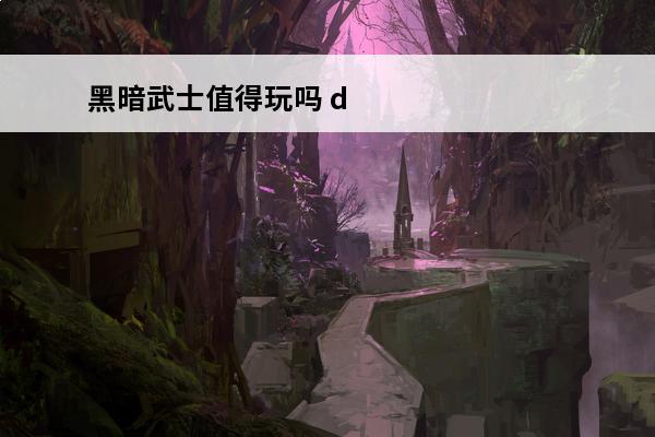 黑暗武士值得玩吗 dnf 黑暗武士怎么扯技能(dnf黑暗武士值得打造吗)