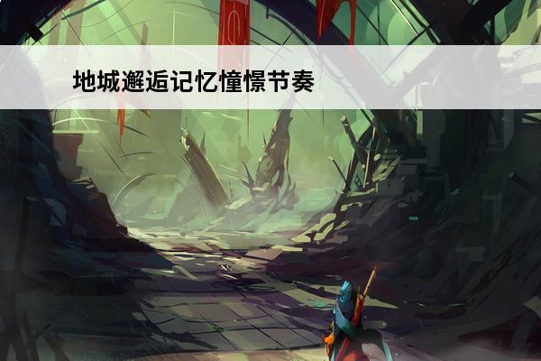 地城邂逅记忆憧憬节奏