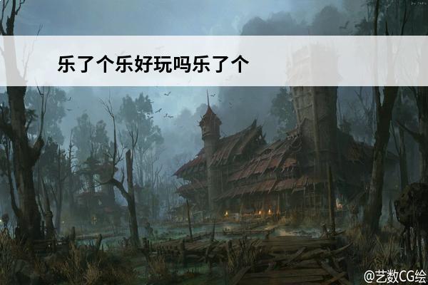 乐了个乐好玩吗乐了个