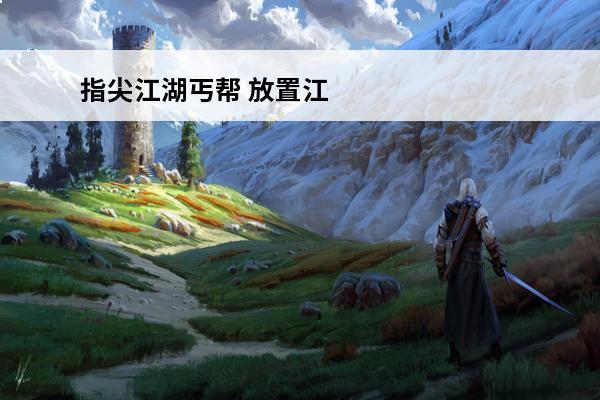 指尖江湖丐帮 放置江