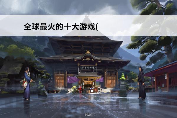 全球最火的十大游戏(2020全球最火的十大游戏)