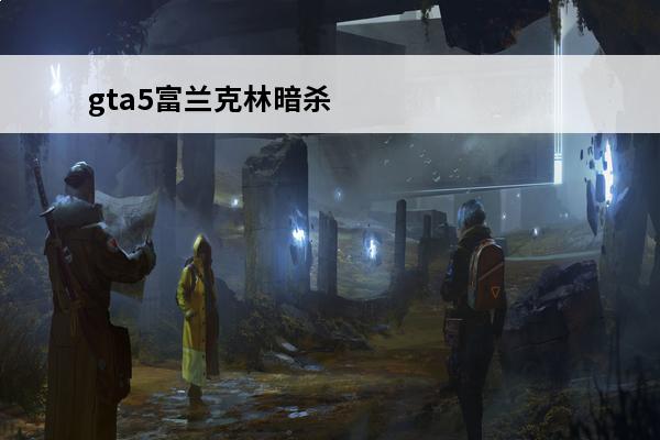 gta5富兰克林暗杀任务1 gta电话暗杀任务富兰克林暗杀任务怎么完成