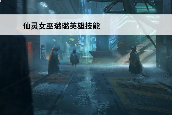 仙灵女巫璐璐英雄技能(英雄联盟仙灵女巫璐璐怎么出技能)