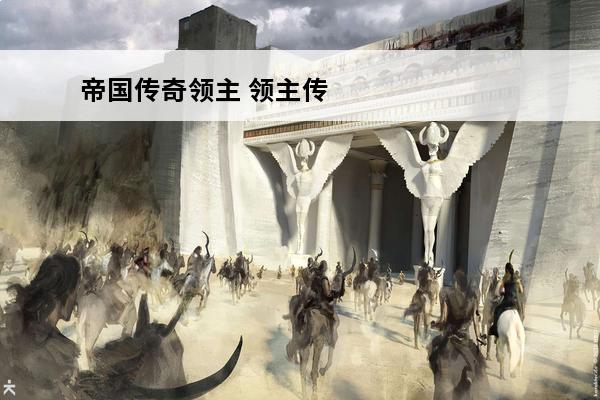 帝国传奇领主 领主传奇好玩吗 领主传奇游戏介绍[视频]