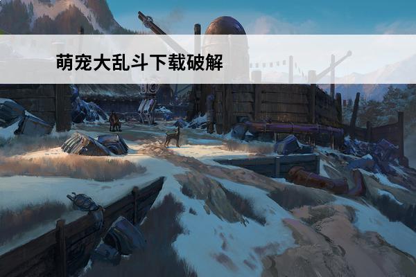 萌宠大乱斗下载破解 萌宠大乱斗游戏兑换码如何下载