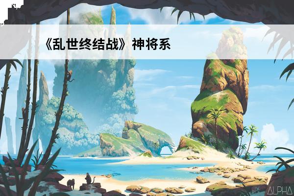 《乱世终结战》神将系