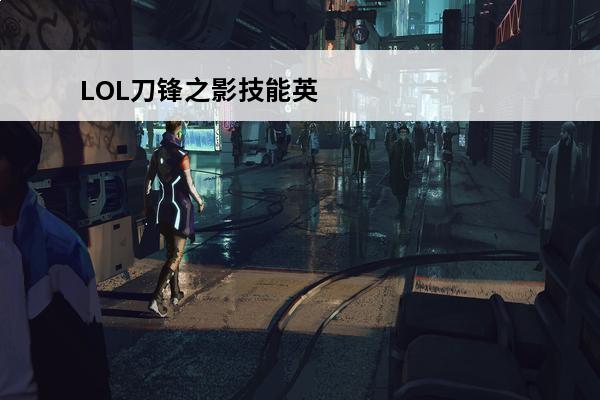 LOL刀锋之影技能英