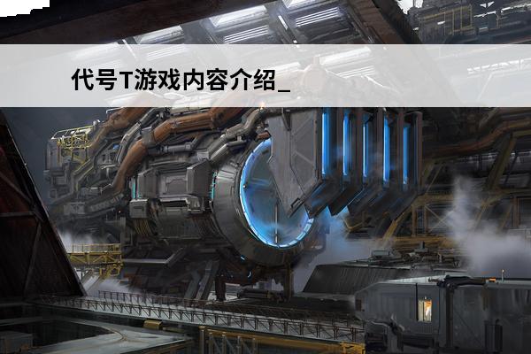 代号T游戏内容介绍_