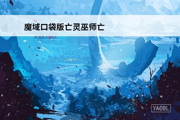 魔域口袋版亡灵巫师亡