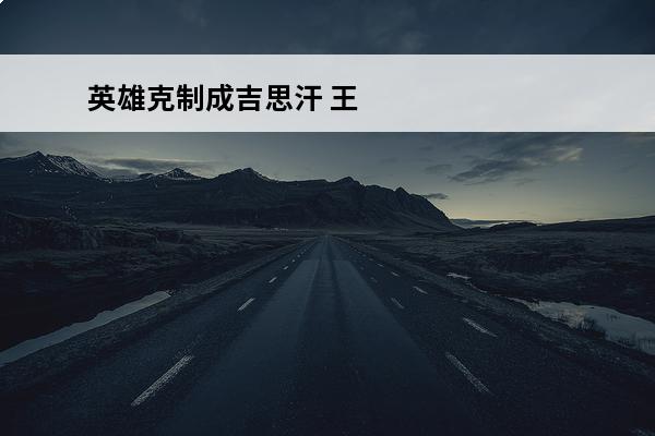 英雄克制成吉思汗 王