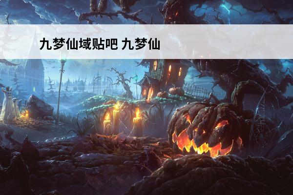 九梦仙域贴吧 九梦仙域攻略_九梦仙域玩法_九梦仙域快速升级