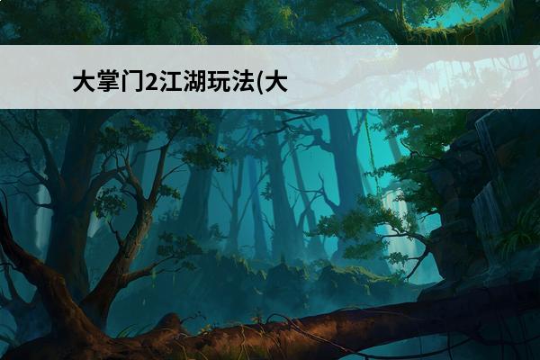 大掌门2江湖玩法(大