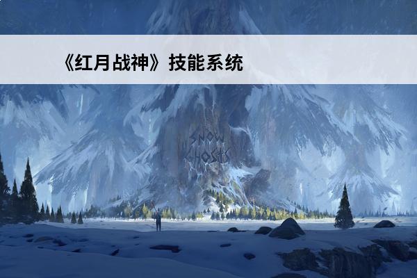 《红月战神》技能系统介绍_《红月战神》技能系统是什么(红月战神怎么赚钱)