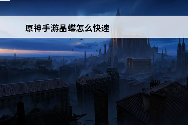原神手游晶蝶怎么快速抓 原神晶蝶怎么快速抓