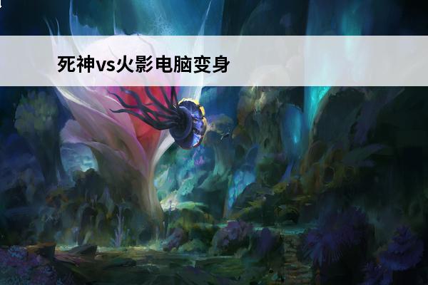 死神vs火影电脑变身九尾按哪个键死神vs火影26变身按哪个键(死神vs火影变身是哪个键)