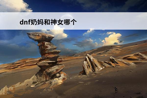 dnf奶妈和神女哪个