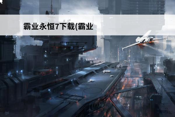 霸业永恒7下载(霸业下载)