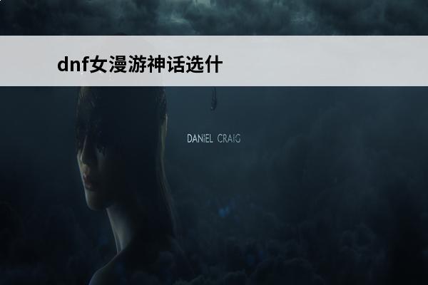 dnf女漫游神话选什