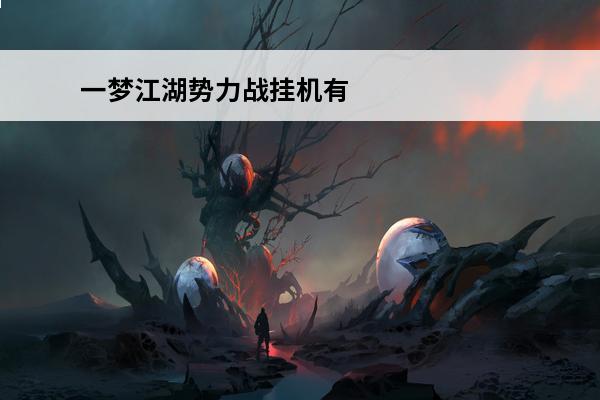 一梦江湖势力战挂机有奖励吗 一梦江湖 一梦江湖势力战提前多久进帮？