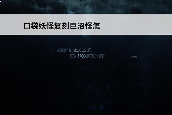 口袋妖怪复刻巨沼怪怎