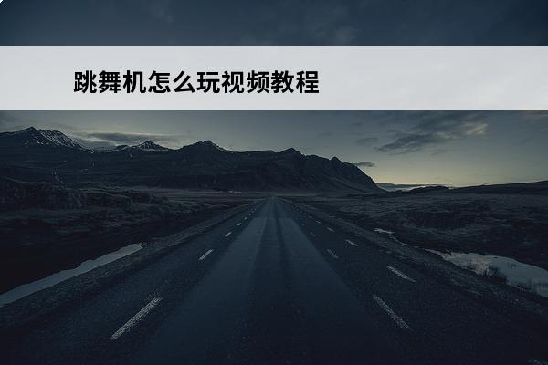 跳舞机怎么玩视频教程(魔法环怎么玩视频教程)