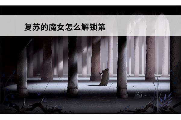 复苏的魔女怎么解锁第三章 《复苏的魔女》第三章攻略大全
