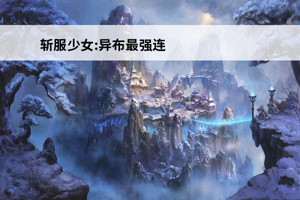 斩服少女:异布最强连招教学(斩服少女异布好玩吗)
