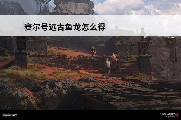 赛尔号远古鱼龙怎么得?(赛尔号远古鱼龙怎么进化)