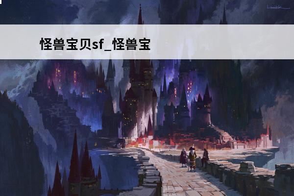 怪兽宝贝sf_怪兽宝贝bt_怪兽宝贝私服(播放怪兽宝贝电影)