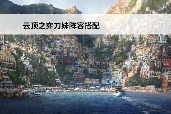 云顶之弈刀妹阵容搭配 云顶之弈刀妹怎么出装-云顶之弈刀妹慎出装阵容搭配技能属性介绍