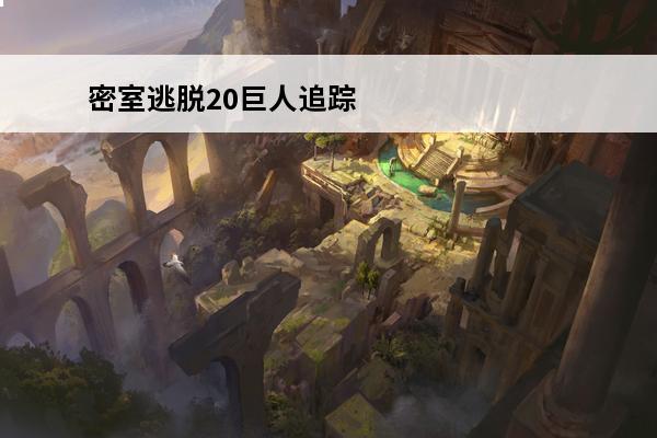 密室逃脱20巨人追踪 密室逃脱20巨人追踪怎么通关？(密室逃脱20巨人追踪攻略大全集)