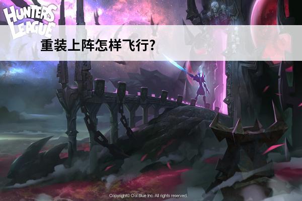 重装上阵怎样飞行? 重装上阵怎样下载其他版本