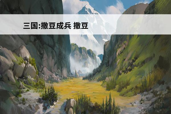 三国:撒豆成兵 撒豆成兵的意思