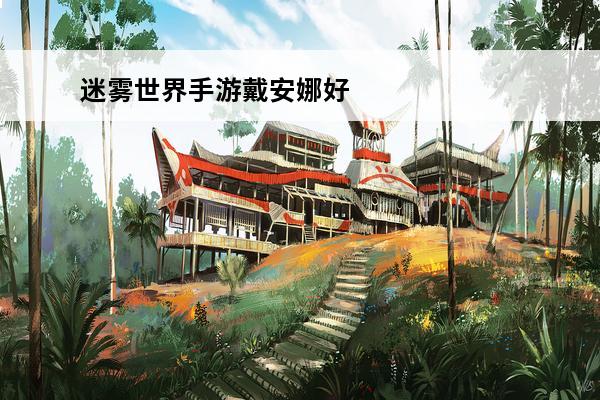 迷雾世界手游戴安娜好不好 戴安娜技能属性详解(魔兽世界戴安娜)