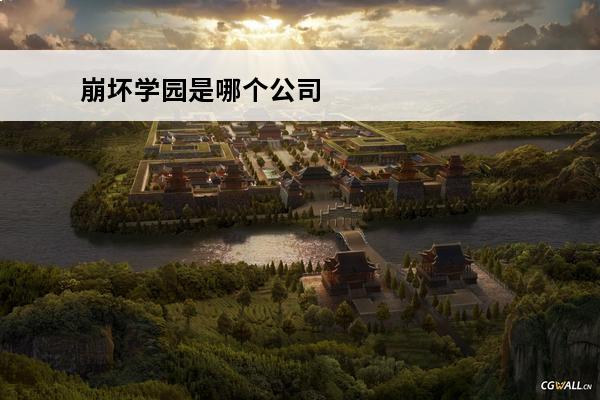 崩坏学园是哪个公司 崩坏是哪个公司的游戏
