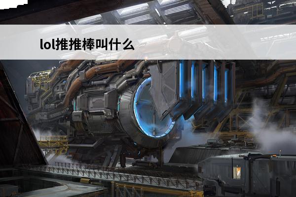 lol推推棒叫什么 lol推推棒效果属性介绍(lol推推棒图片)