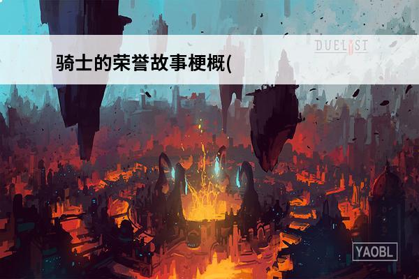 骑士的荣誉故事梗概(骑士的荣誉成就)