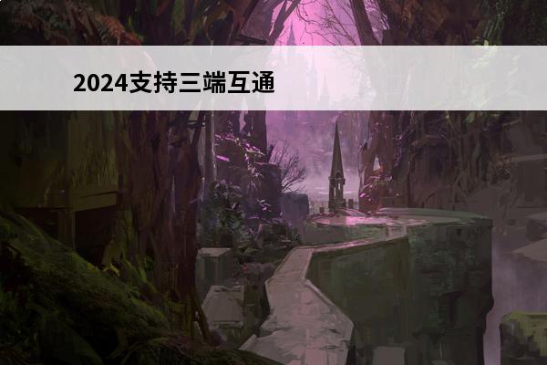 2024支持三端互通