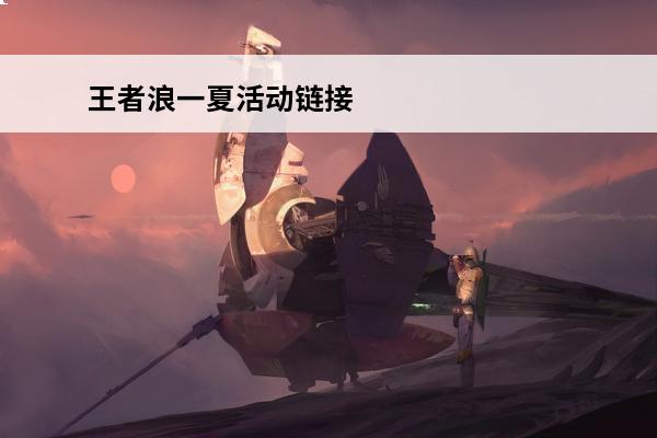王者浪一夏活动链接 王者荣耀6月26日抢先服王者浪一夏版本更新汇总
