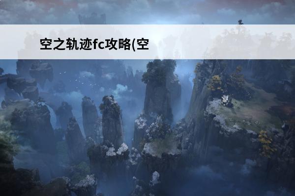 空之轨迹fc攻略(空之轨迹fc风之领域)