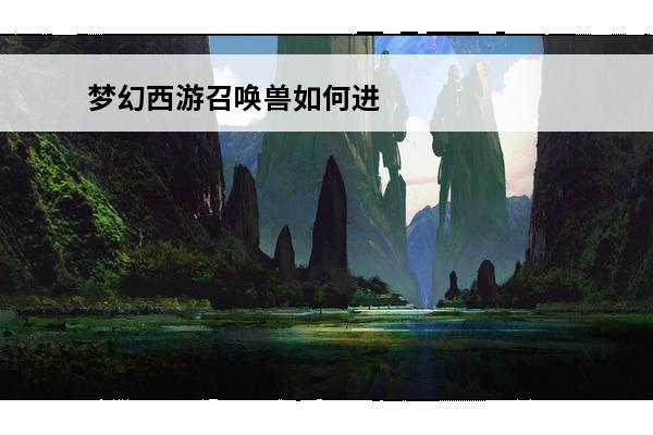 梦幻西游召唤兽如何进阶 《梦幻西游》如何低成本进阶召唤兽 召唤兽低成本进阶攻略