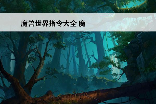 魔兽世界指令大全 魔兽世界指令有哪些-指令大全
