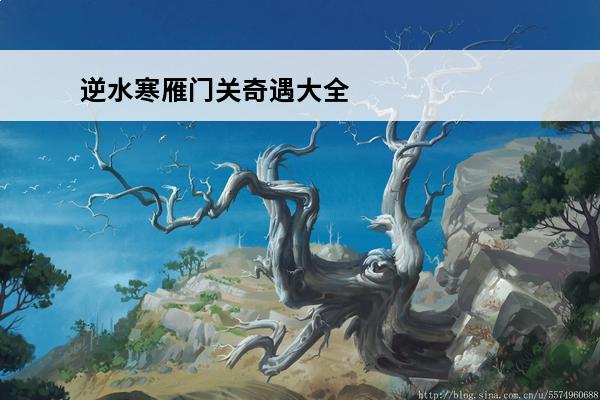 逆水寒雁门关奇遇大全 逆水寒手游雁门关奇遇任务攻略-雁门关地图奇遇一览