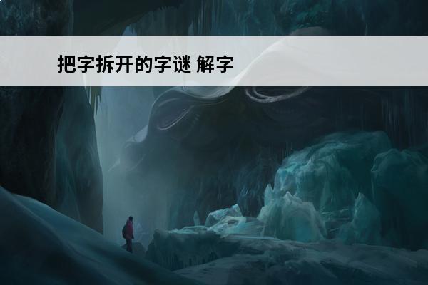 把字拆开的字谜 解字拆开找出18个字谜