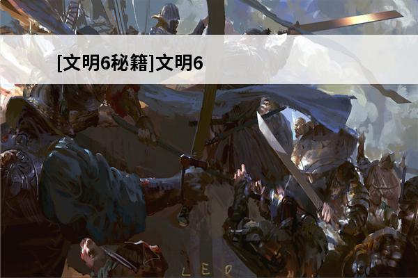[文明6秘籍]文明6作弊秘籍汇总介绍_[文明6秘籍]文明6作弊秘籍汇总是什么(文明6秘籍没反应)