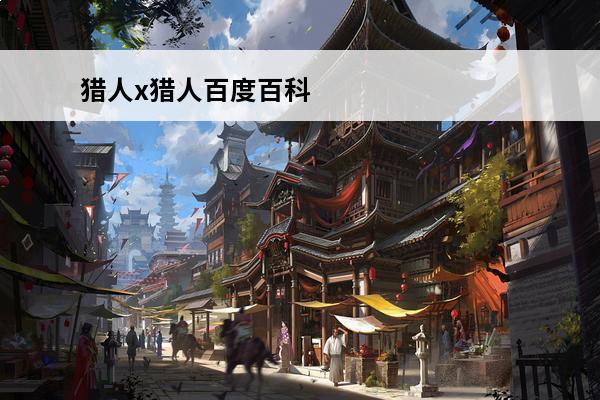 猎人x猎人百度百科 幻游猎人百度百科如何下载